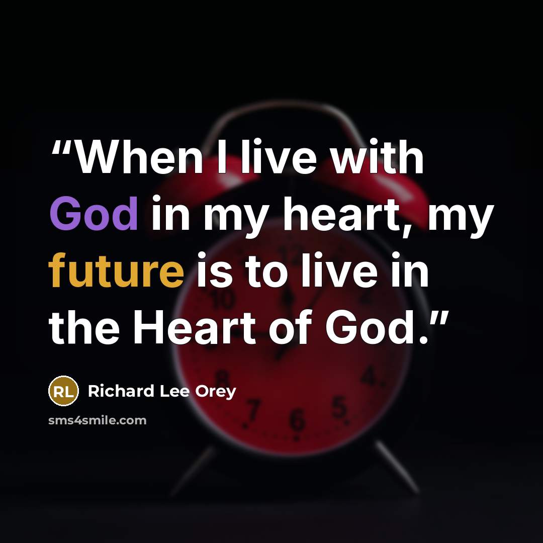 “When I live with God in my heart, my future is to live in the Heart of God.” quote by Richard Lee Orey