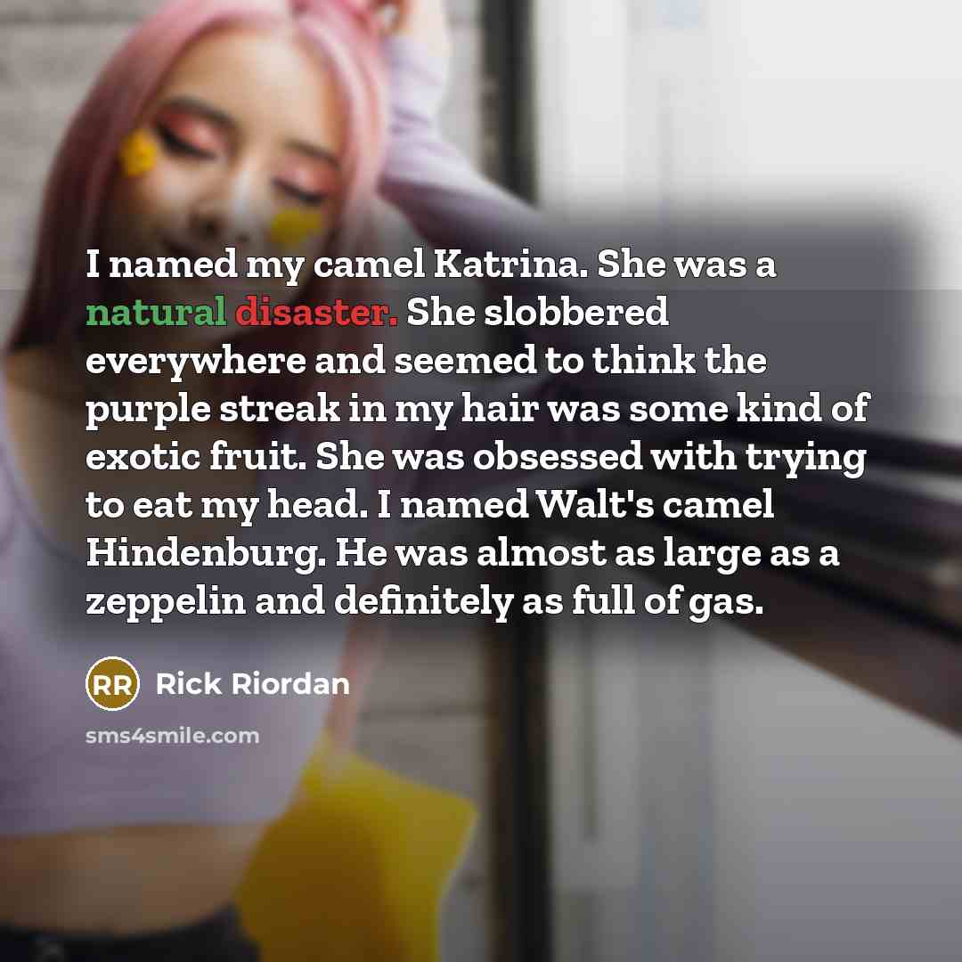 “I named my camel Katrina. She was a natural disaster.…” quote by Rick Riordan