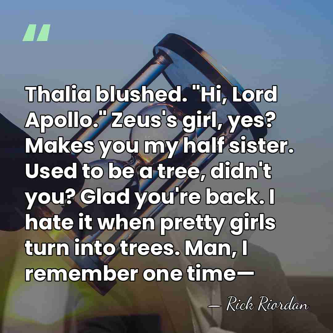 Thalia blushed. "Hi, Lord Apollo." Zeus's girl, yes? Makes you my half&hellip; - Rick Riordan