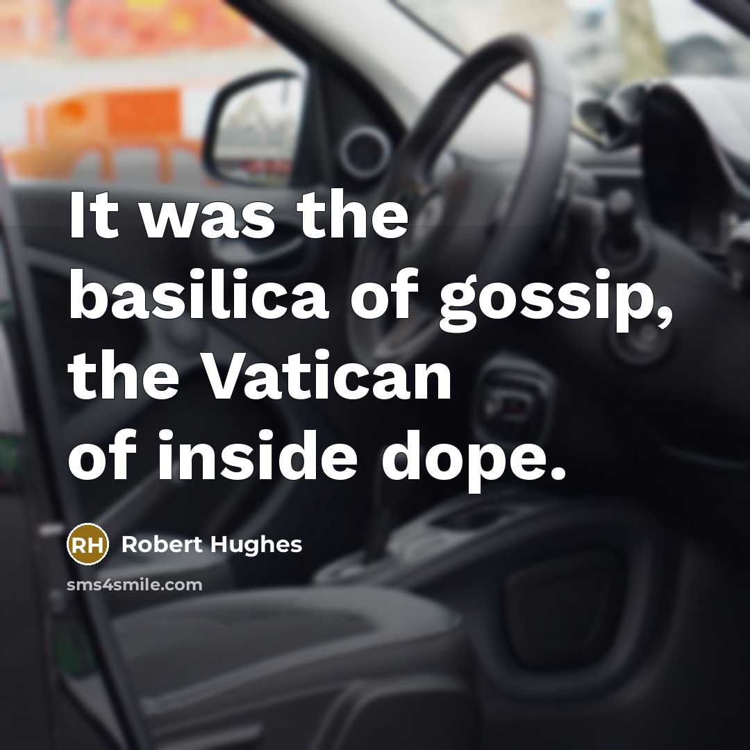 “It was the basilica of gossip, the Vatican of inside…” quote by Robert Hughes