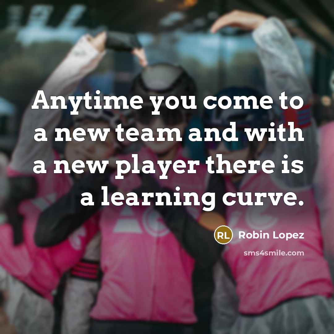 “Anytime you come to a new team and with a…” quote by Robin Lopez
