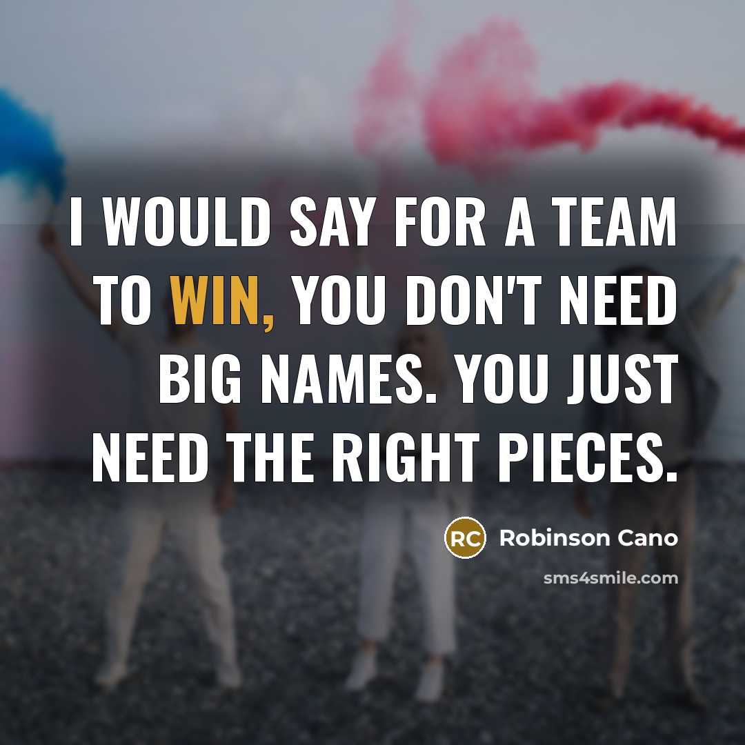 “I would say for a team to win, you don't…” quote by Robinson Cano