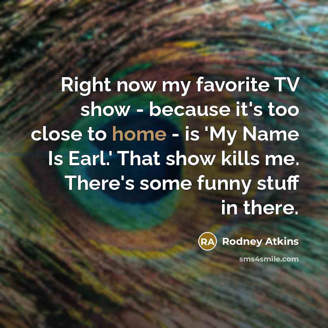 “Right now my favorite TV show - because it's too…” quote by Rodney Atkins