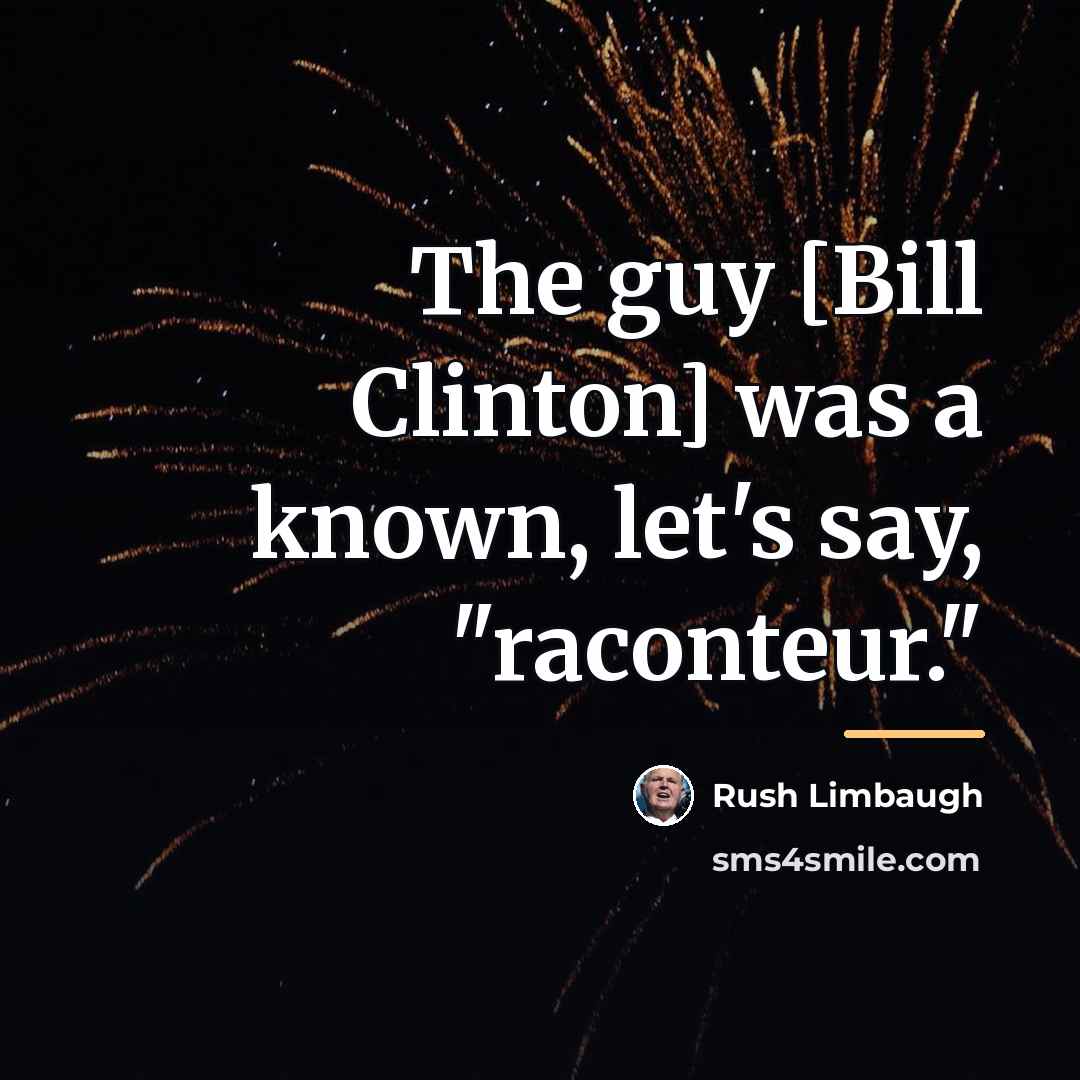 “The guy [Bill Clinton] was a known, let's say, "raconteur."…” quote by Rush Limbaugh