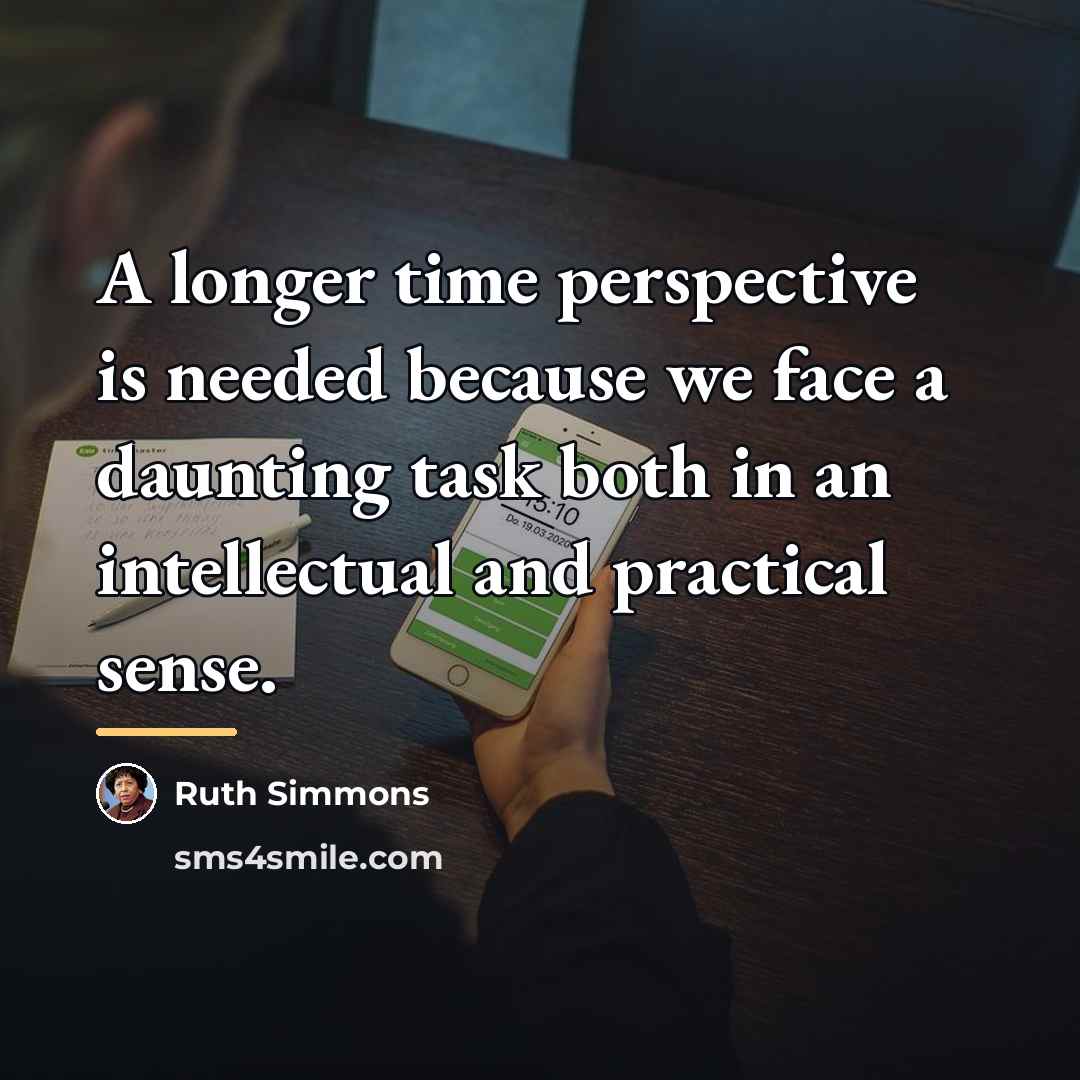 “A longer time perspective is needed because we face a…” quote by Ruth Simmons