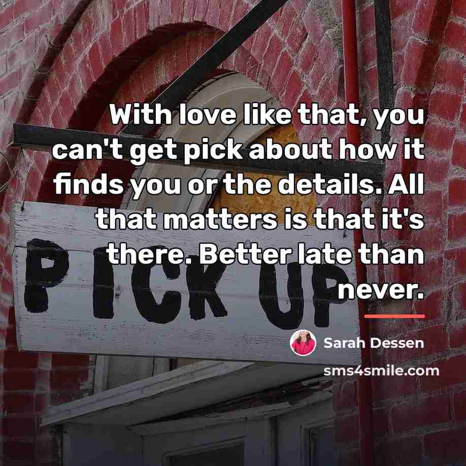 “With love like that, you can't get pick about how…” quote by Sarah Dessen