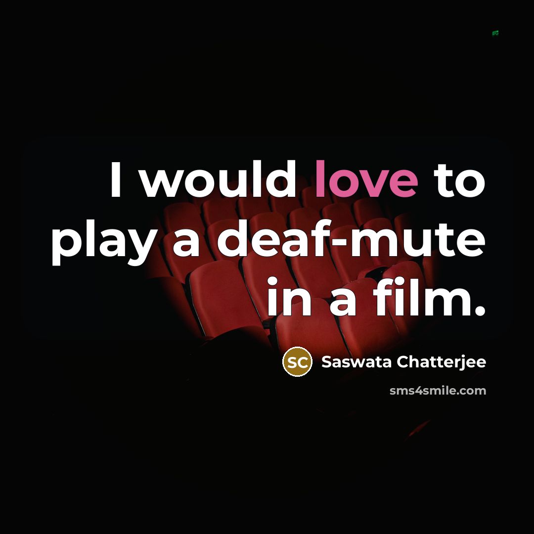 “I would love to play a deaf-mute in a film.…” quote by Saswata Chatterjee