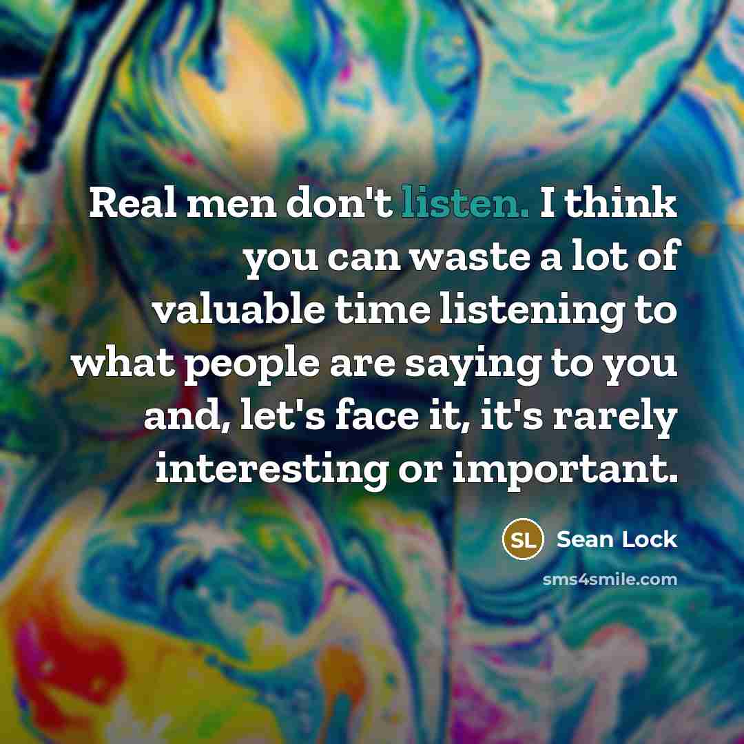 “Real men don't listen. I think you can waste a…” quote by Sean Lock