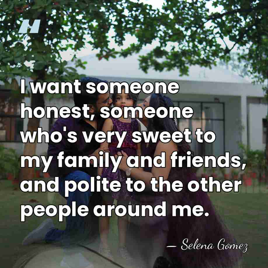 I want someone honest, someone who's very sweet to my family and&hellip; - Selena Gomez