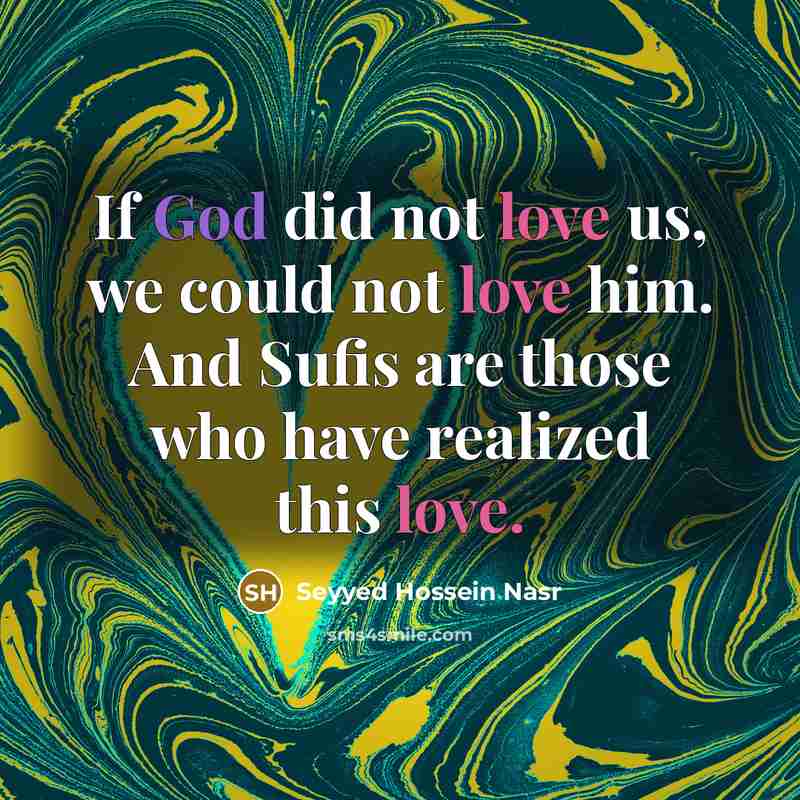 “If God did not love us, we could not love…” quote by Seyyed Hossein Nasr