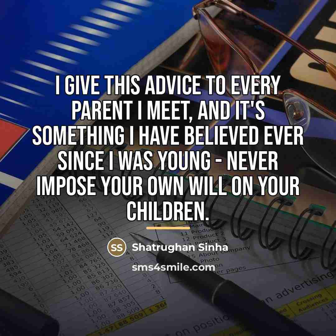 “I give this advice to every parent I meet, and…” quote by Shatrughan Sinha