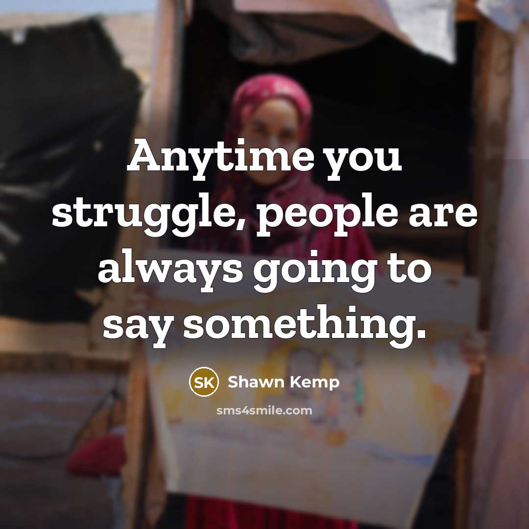 “Anytime you struggle, people are always going to say something.…” quote by Shawn Kemp