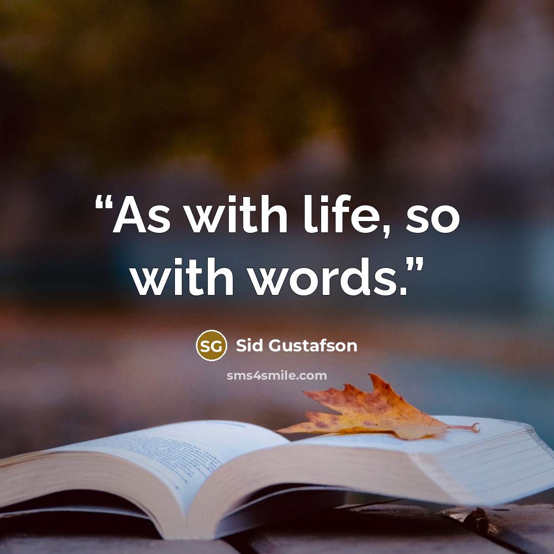 “As with life, so with words.” quote by Sid Gustafson