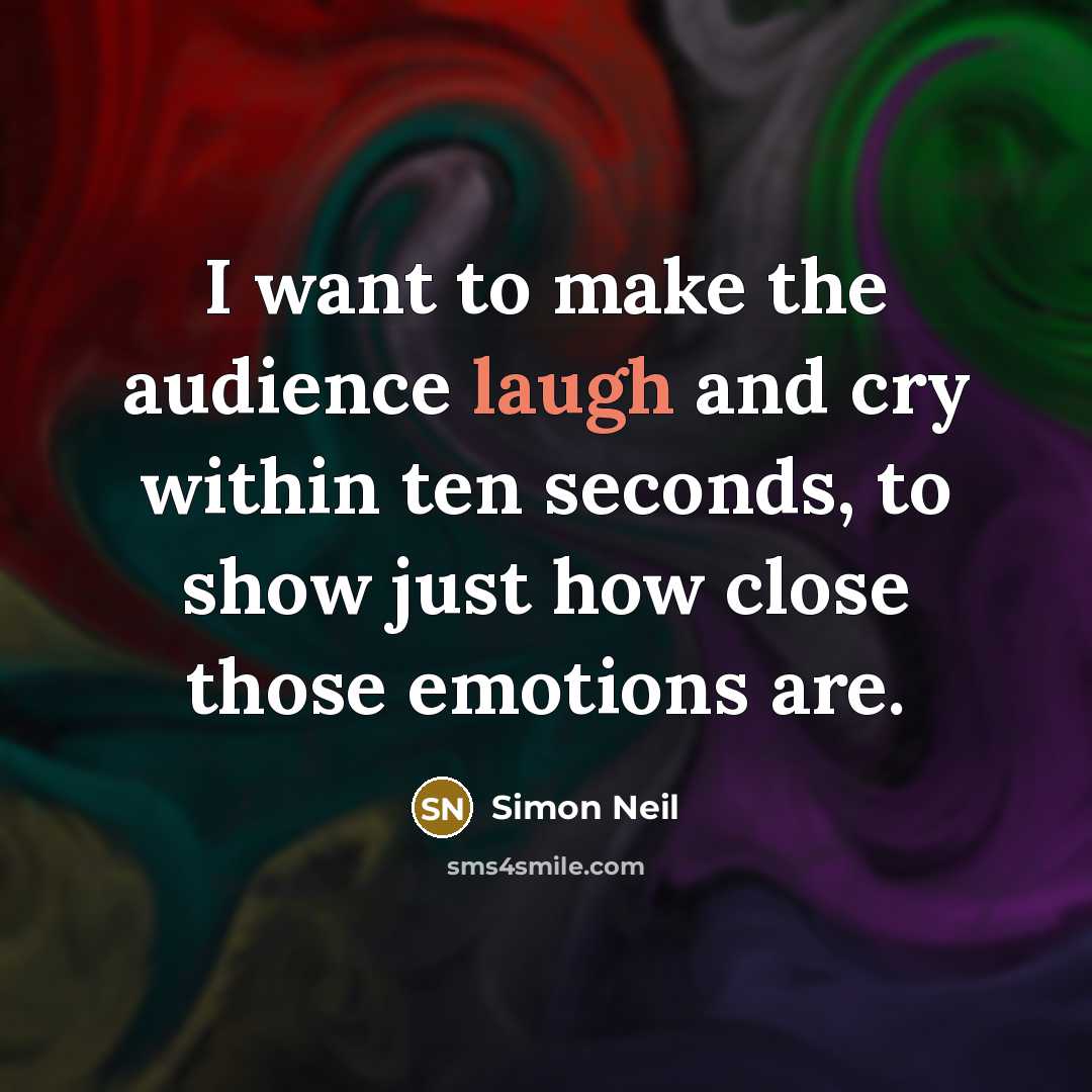 “I want to make the audience laugh and cry within…” quote by Simon Neil