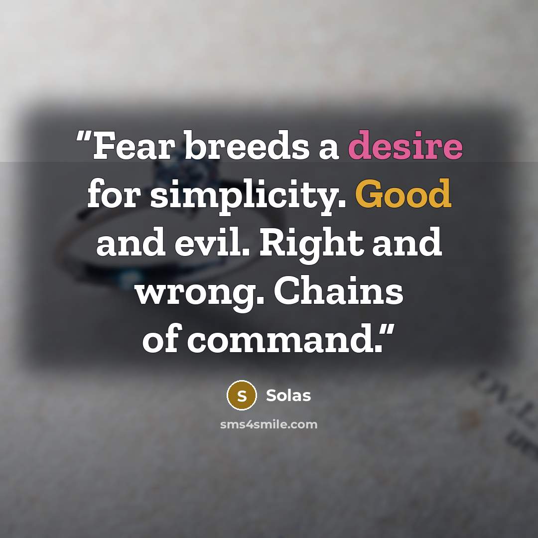 “Fear breeds a desire for simplicity. Good and evil. Right and wrong. Chains of command.” quote by Solas