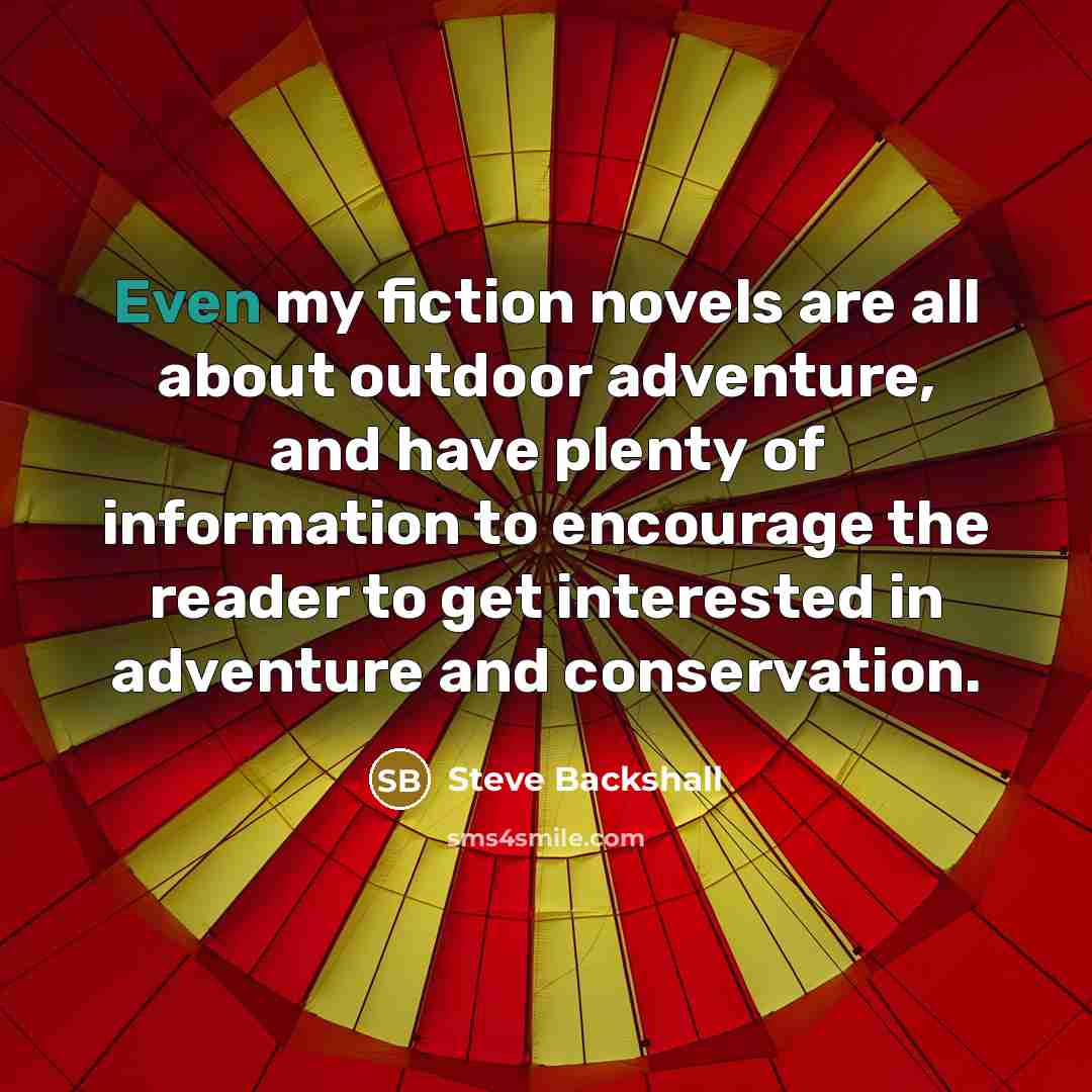 “Even my fiction novels are all about outdoor adventure, and…” quote by Steve Backshall