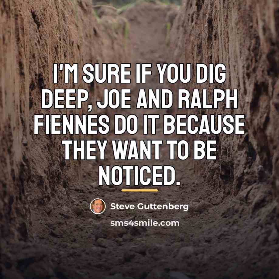 “I'm sure if you dig deep, Joe and Ralph Fiennes…” quote by Steve Guttenberg