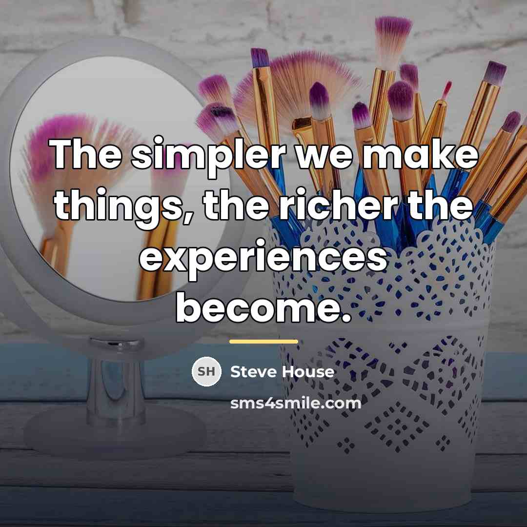 “The simpler we make things, the richer the experiences become.…” quote by Steve House