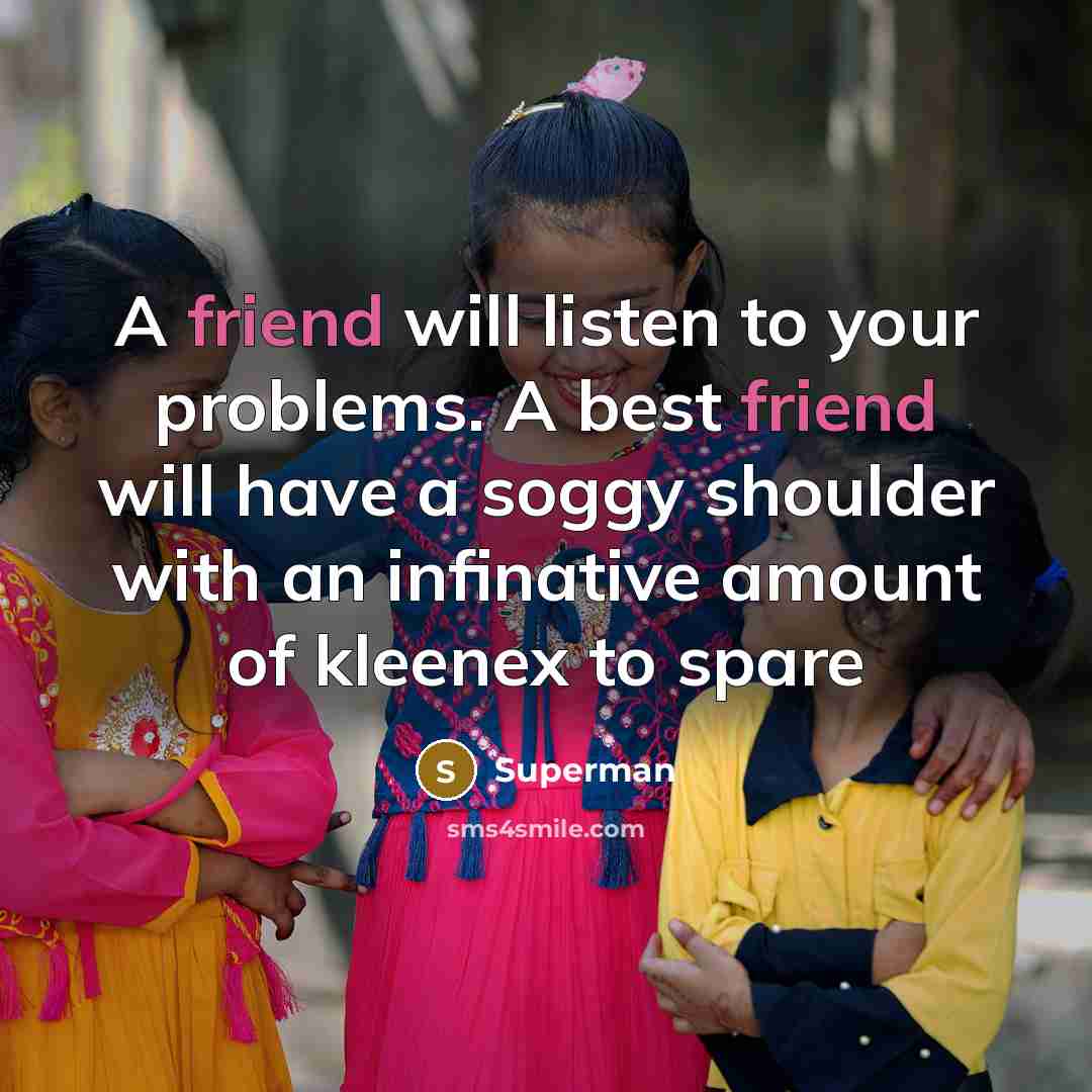 “A friend will listen to your problems. A best friend…” quote by Superman