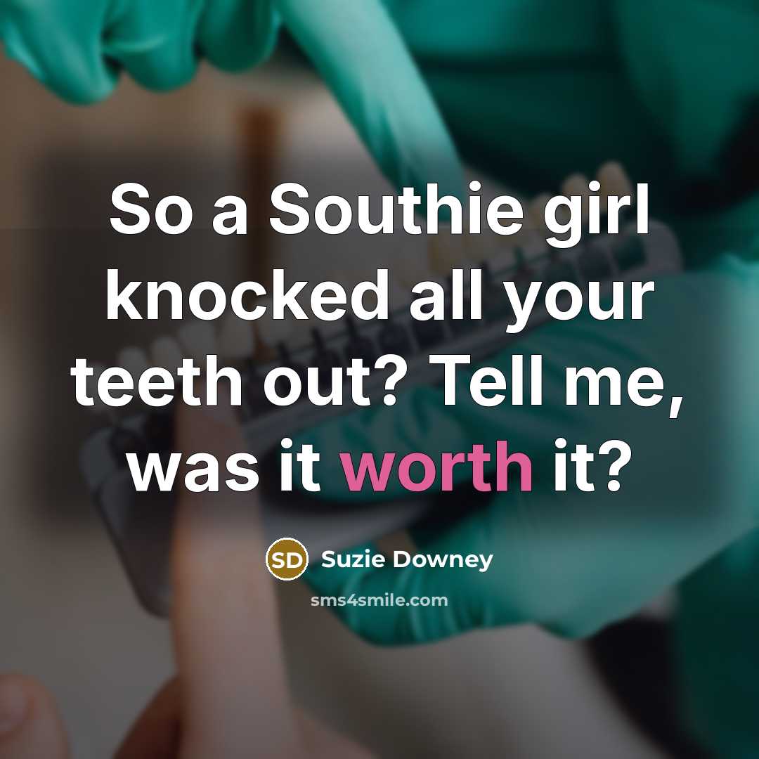 “So a Southie girl knocked all your teeth out? Tell me, was it worth it?” quote by Suzie Downey