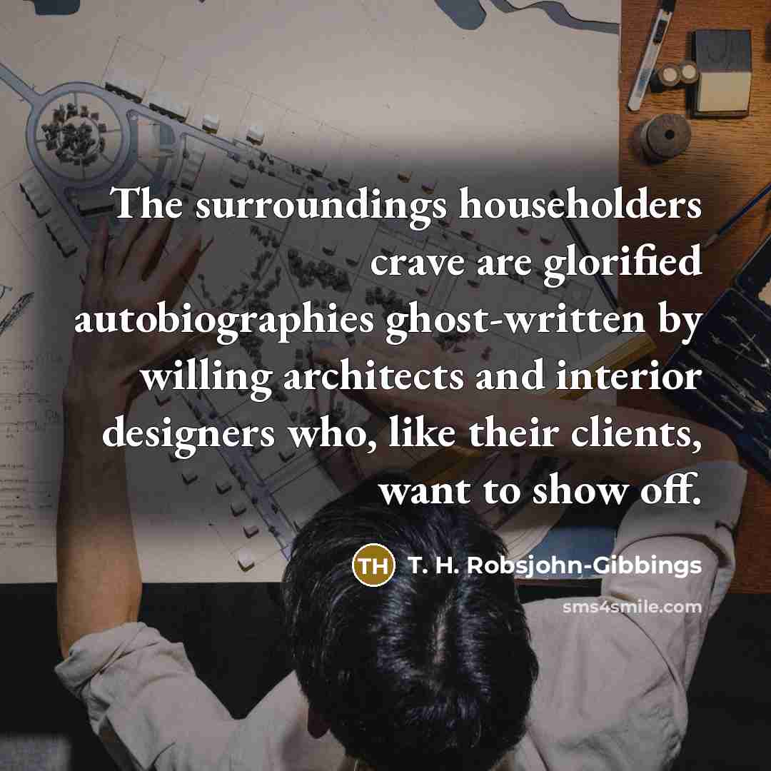 “The surroundings householders crave are glorified autobiographies ghost-written by willing…” quote by T. H. Robsjohn-Gibbings