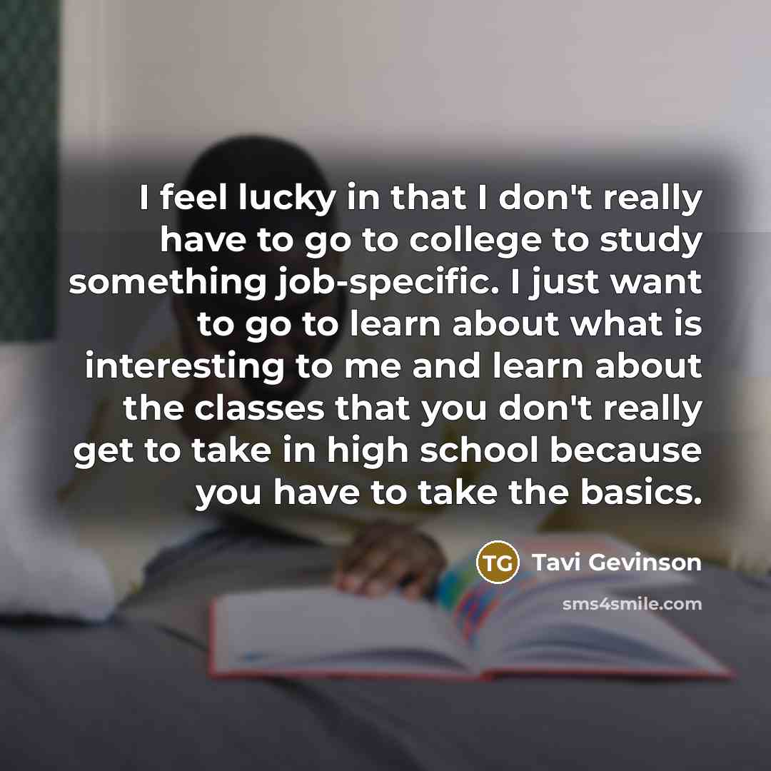 “I feel lucky in that I don't really have to…” quote by Tavi Gevinson
