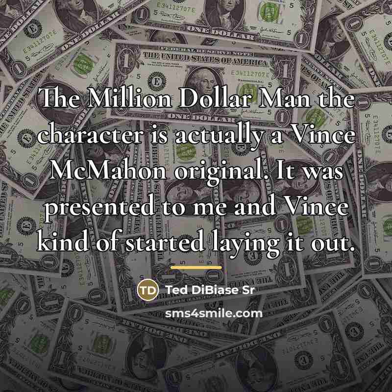 “The Million Dollar Man the character is actually a Vince…” quote by Ted DiBiase Sr