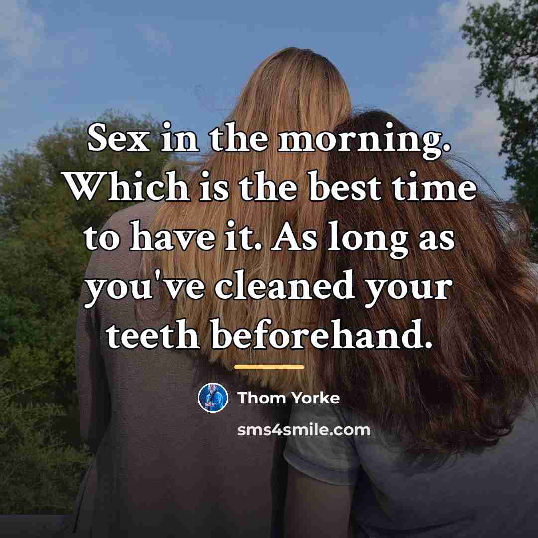 “Sex in the morning. Which is the best time to…” quote by Thom Yorke