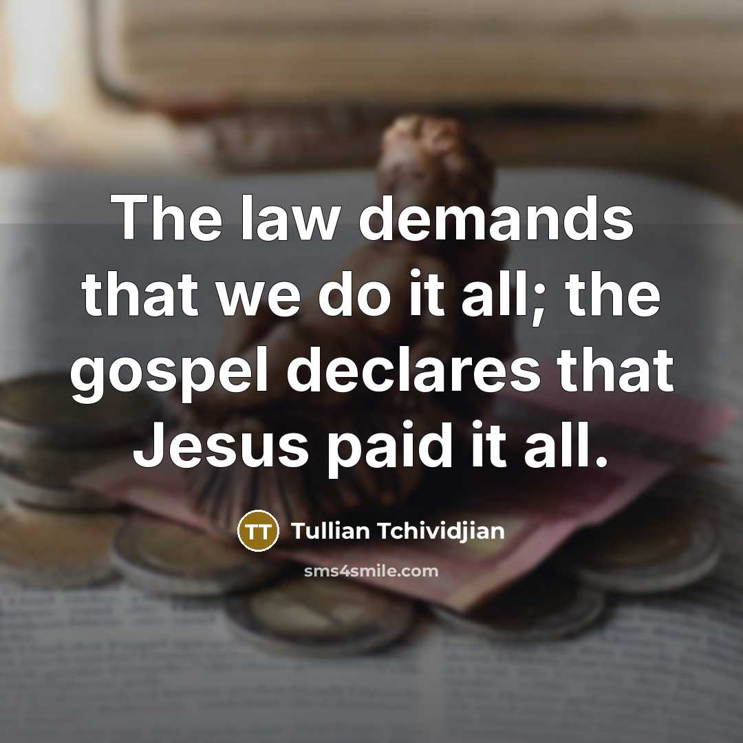 “The law demands that we do it all; the gospel…” quote by Tullian Tchividjian
