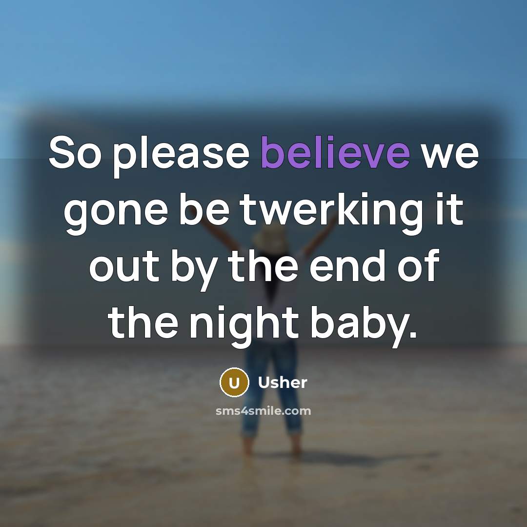 “So please believe we gone be twerking it out by…” quote by Usher