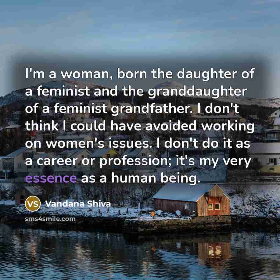 “I'm a woman, born the daughter of a feminist and…” quote by Vandana Shiva