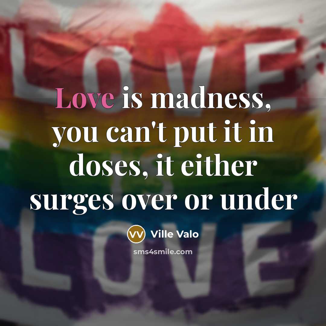 “Love is madness, you can't put it in doses, it…” quote by Ville Valo