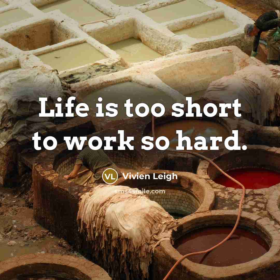 “Life is too short to work so hard.…” quote by Vivien Leigh