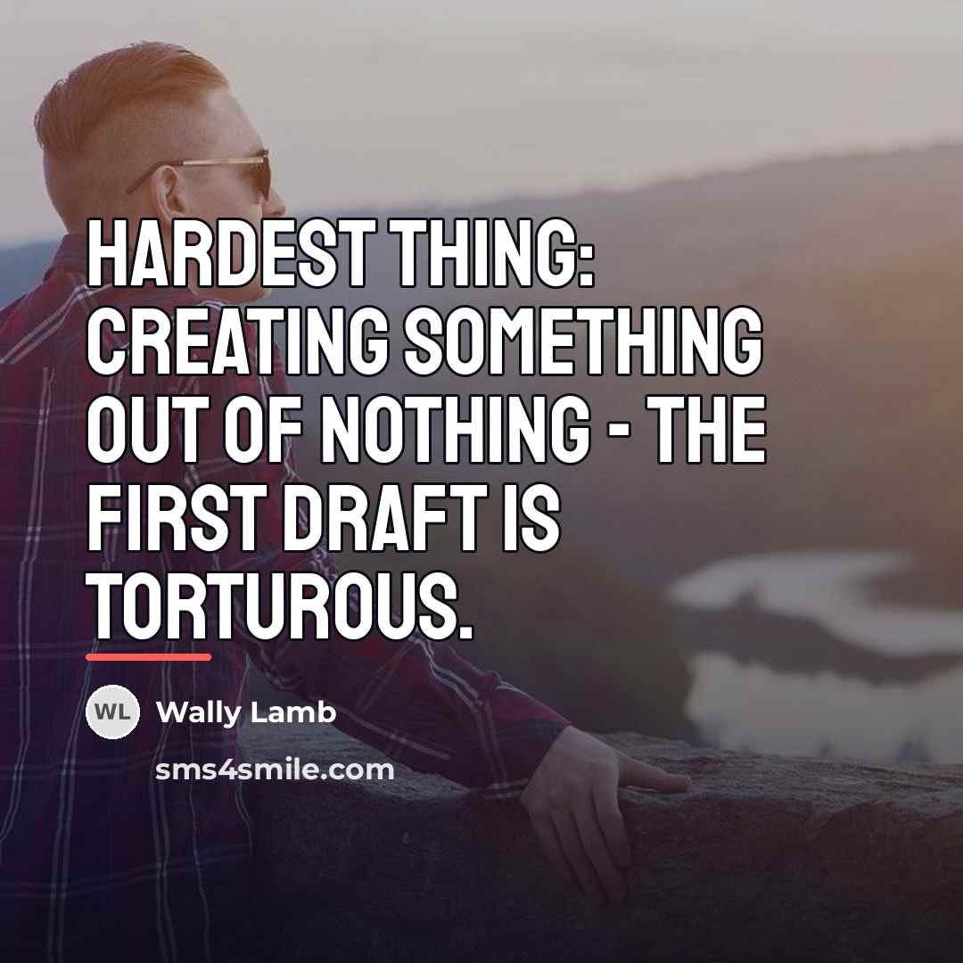 “Hardest thing: creating something out of nothing - the first…” quote by Wally Lamb