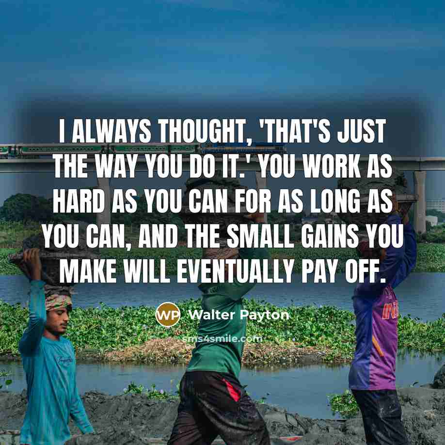“I always thought, 'That's just the way you do it.'…” quote by Walter Payton