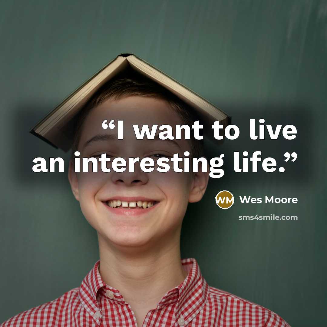“I want to live an interesting life.” quote by Wes Moore