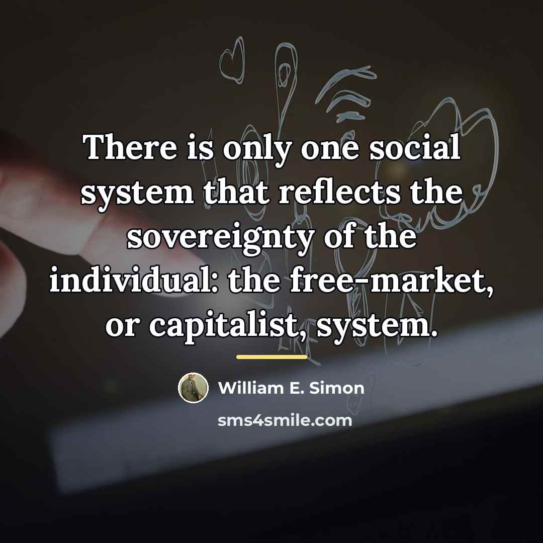 “There is only one social system that reflects the sovereignty…” quote by William E. Simon