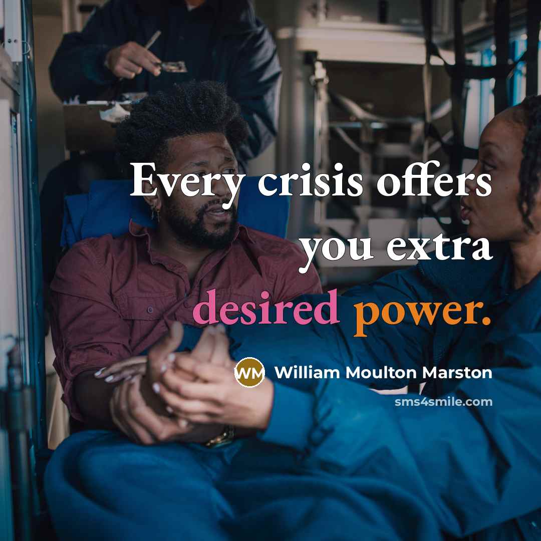 “Every crisis offers you extra desired power.…” quote by William Moulton Marston