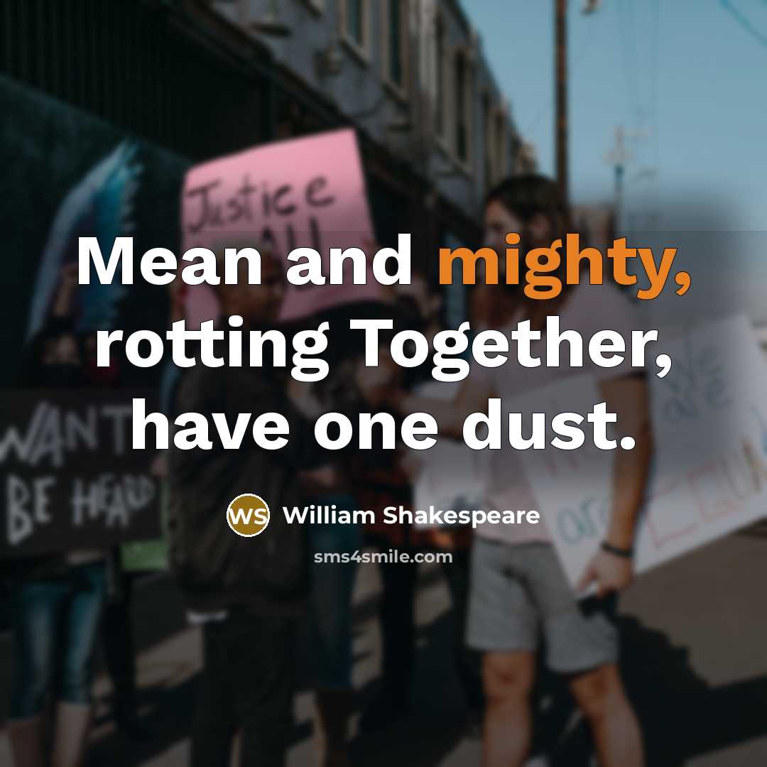 “Mean and mighty, rotting Together, have one dust.…” quote by William Shakespeare