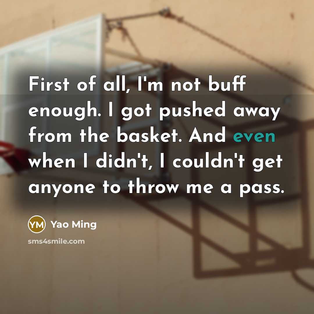 “First of all, I'm not buff enough. I got pushed…” quote by Yao Ming