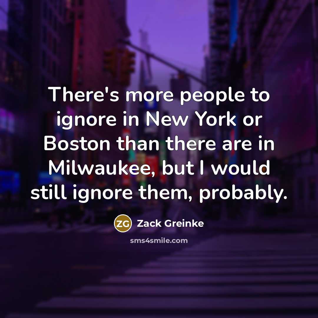 “There's more people to ignore in New York or Boston…” quote by Zack Greinke