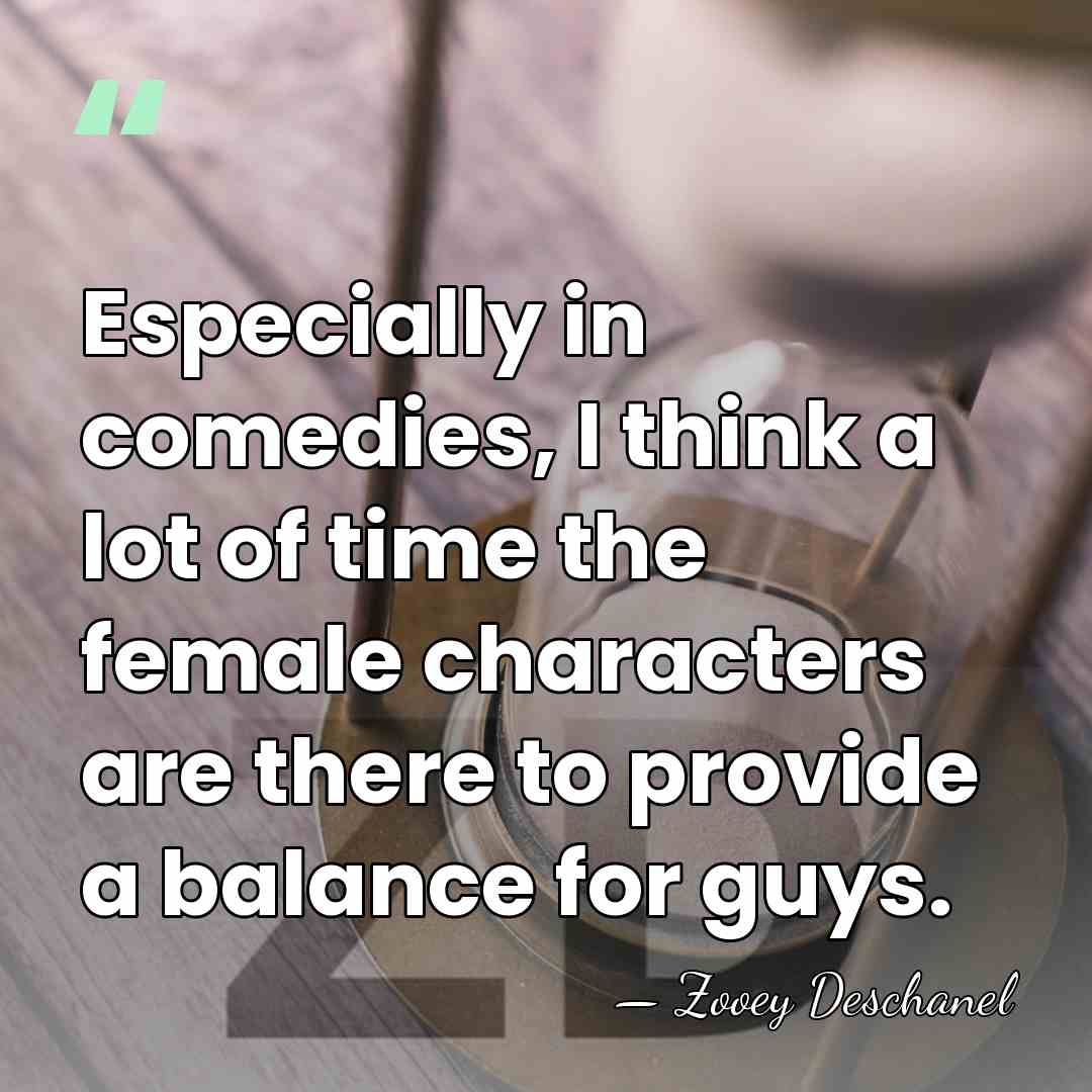Especially in comedies, I think a lot of time the female characters&hellip; - Zooey Deschanel