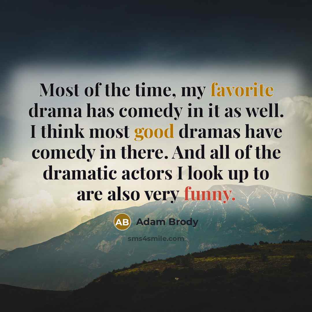 “Most of the time, my favorite drama has comedy in…” quote by Adam Brody