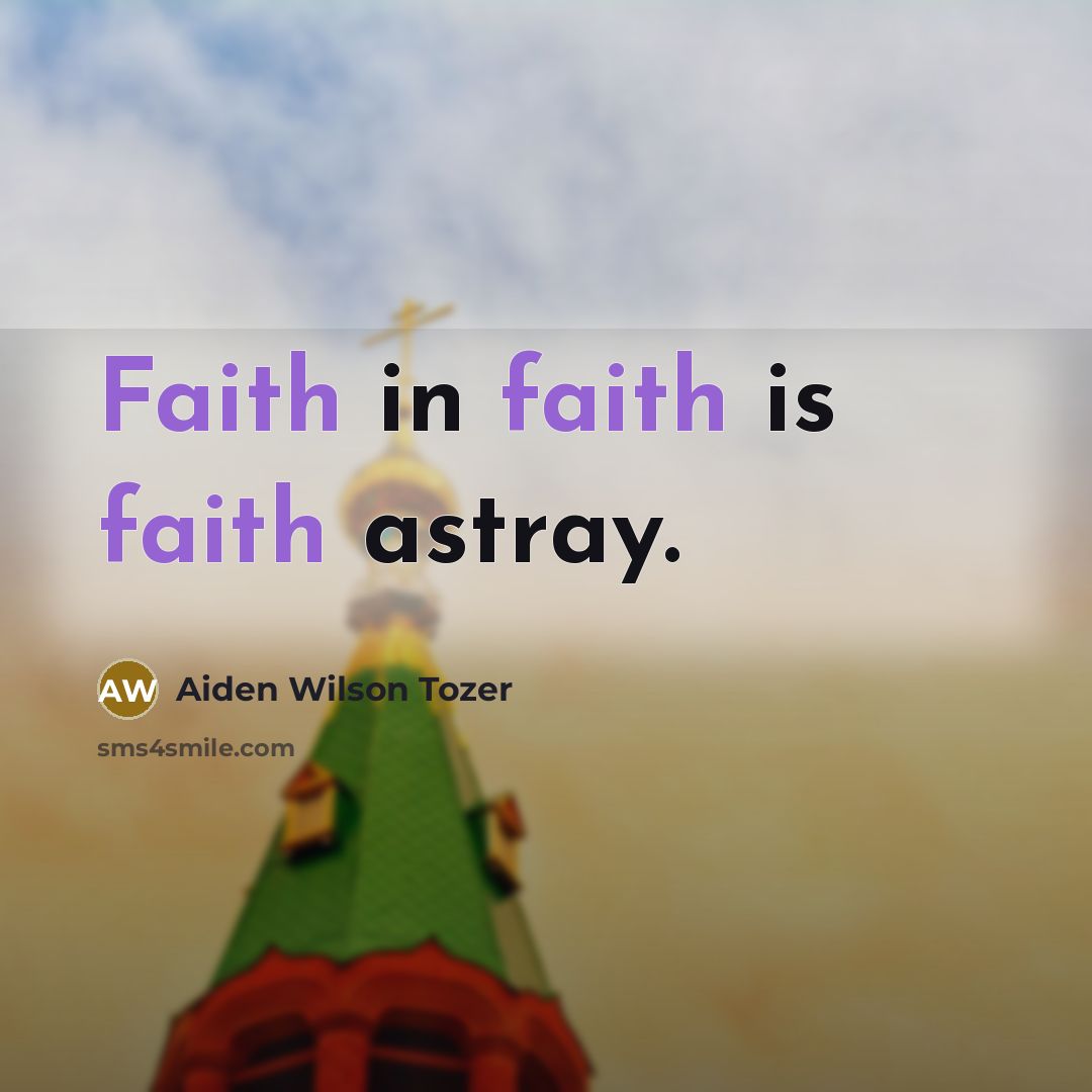 “Faith in faith is faith astray.” quote by Aiden Wilson Tozer