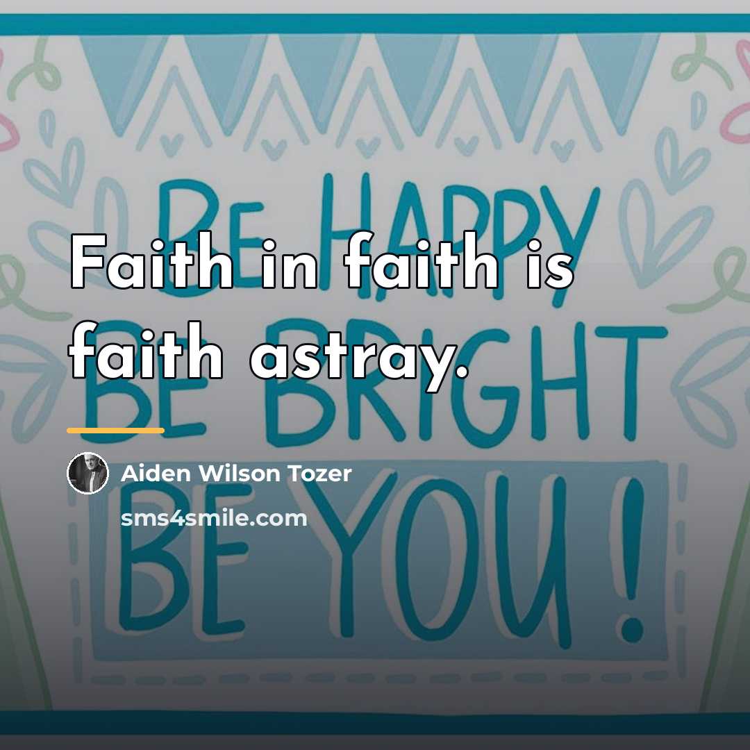 “Faith in faith is faith astray.…” quote by Aiden Wilson Tozer