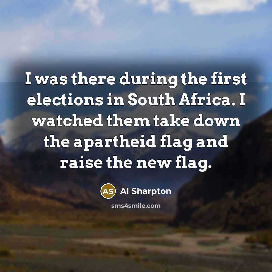 “I was there during the first elections in South Africa.…” quote by Al Sharpton