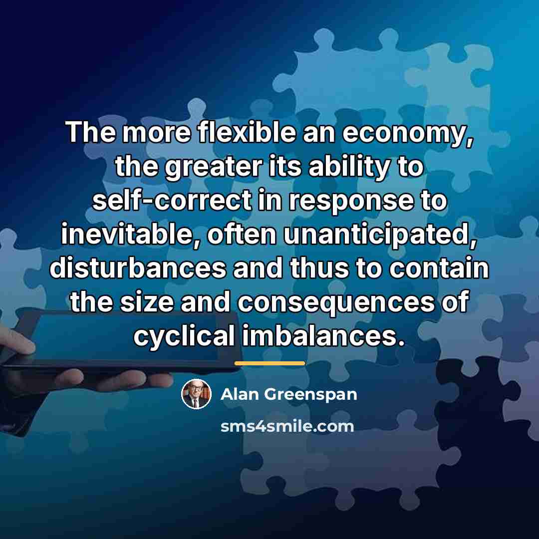 “The more flexible an economy, the greater its ability to…” quote by Alan Greenspan