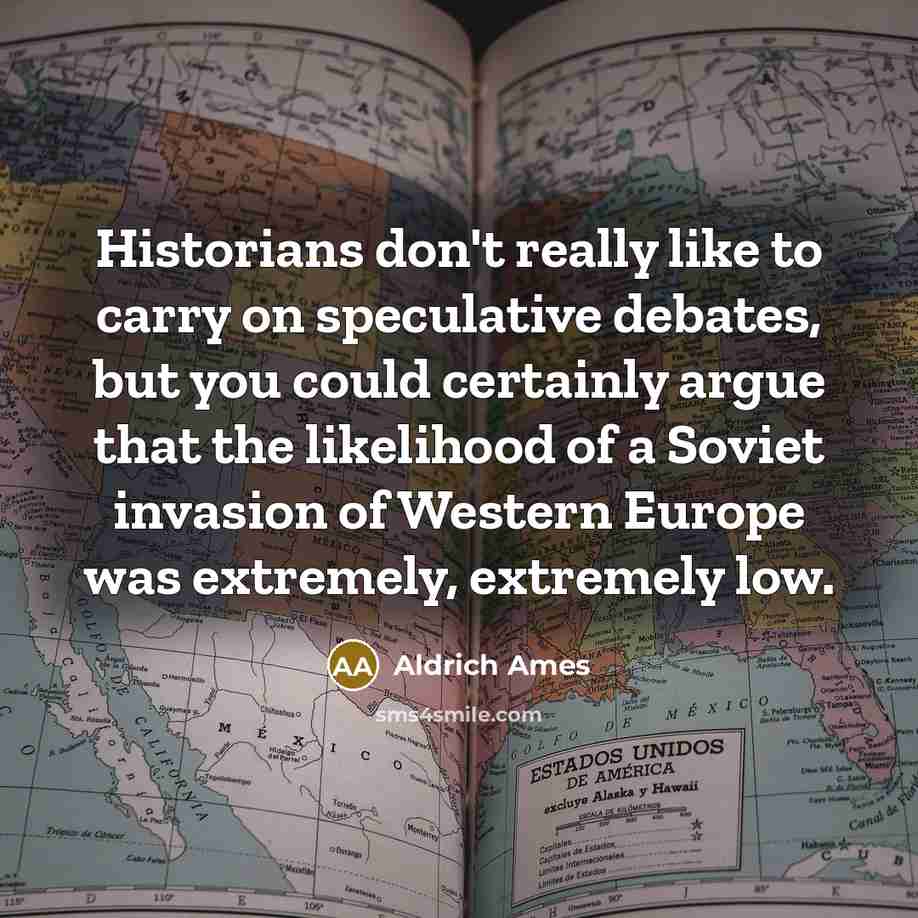 “Historians don't really like to carry on speculative debates, but…” quote by Aldrich Ames