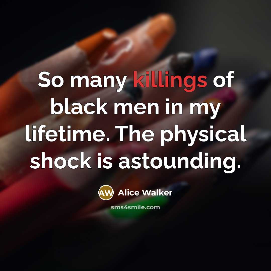 “So many killings of black men in my lifetime. The…” quote by Alice Walker
