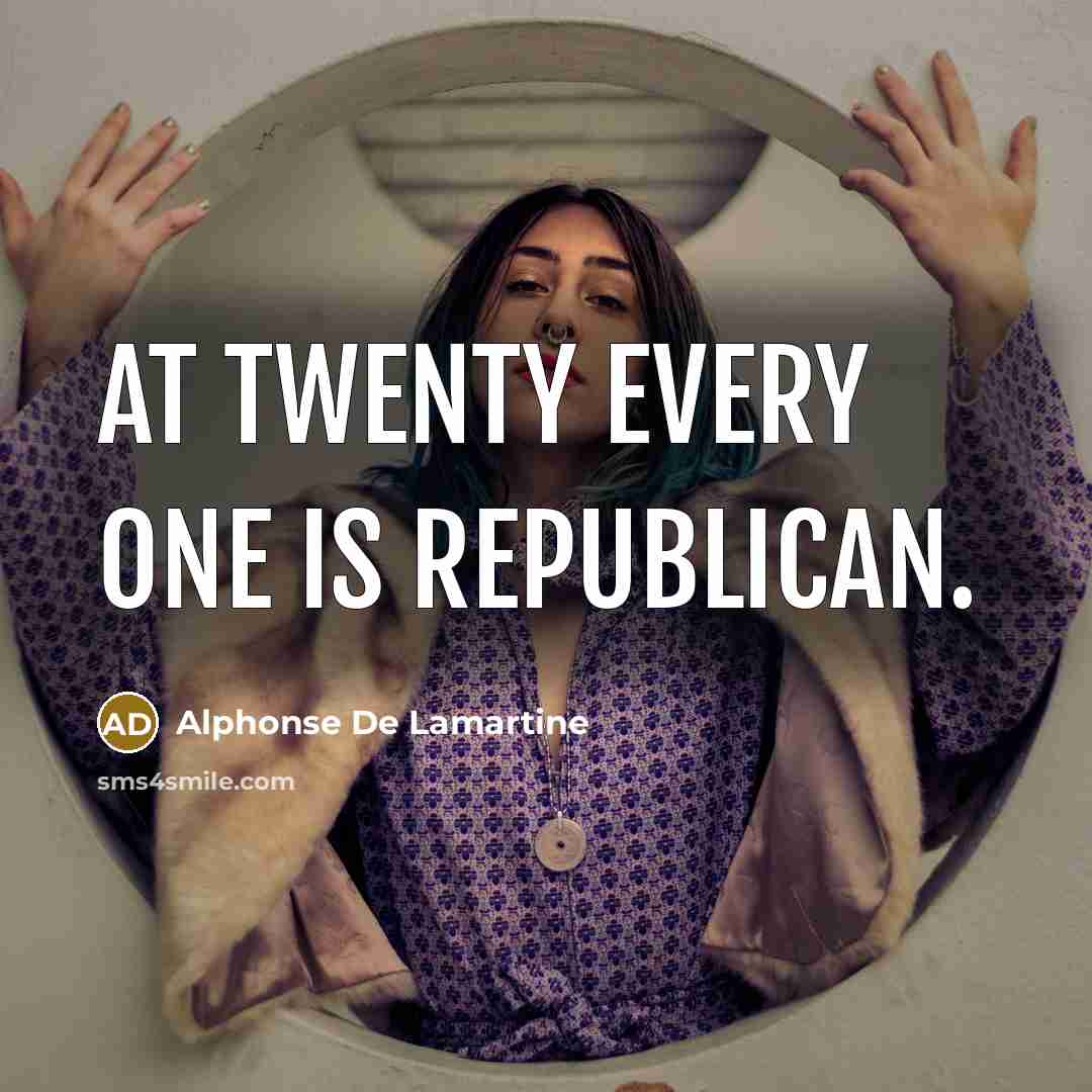 “At twenty every one is republican.…” quote by Alphonse de Lamartine